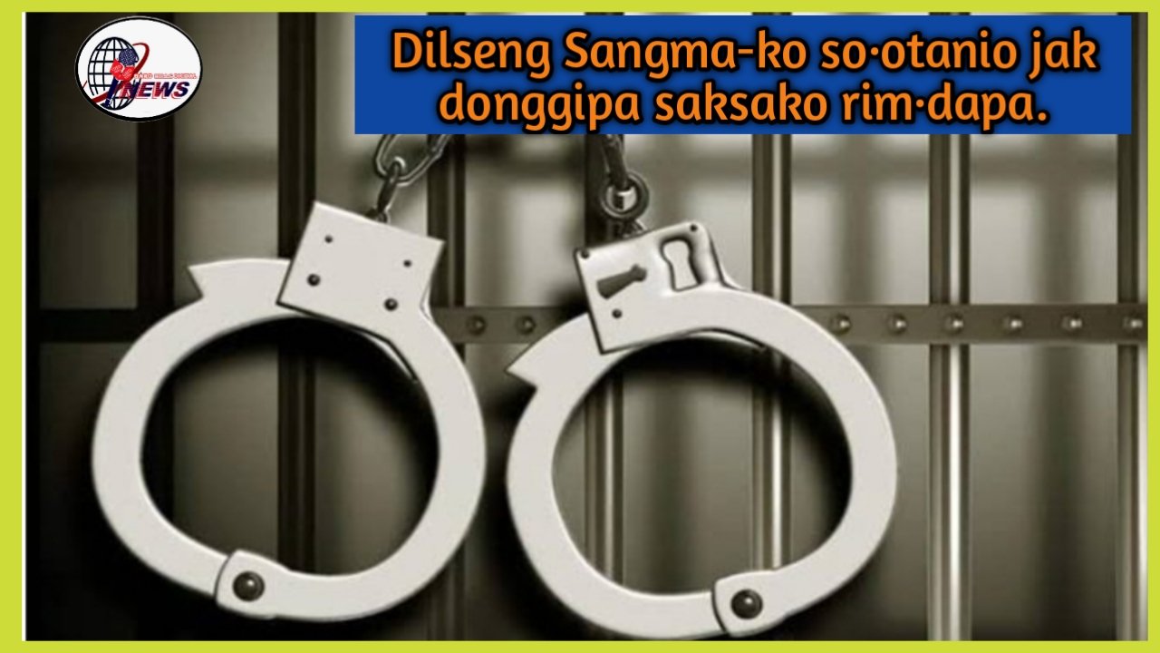 Dilseng Sangma-ko so·otanio jak donggipa mande saksako pulisrang rim·dapa