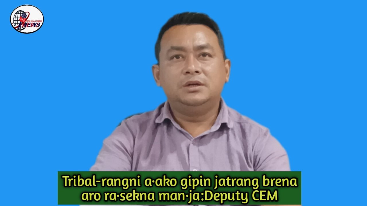 A·chikrangni ba tribal manderangni a·ako gipin jatrang brena ba ra·sekna man·ja::Deputy CEM