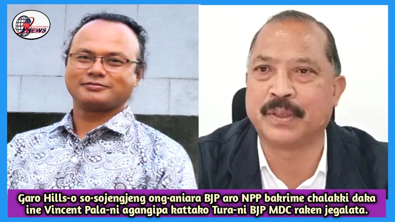 Garo Hills-o so·sojengjeng ong·aniara BJP aro NPP-ni chalakkisa ine Pala-ni matanganiko BJP raken jegalata