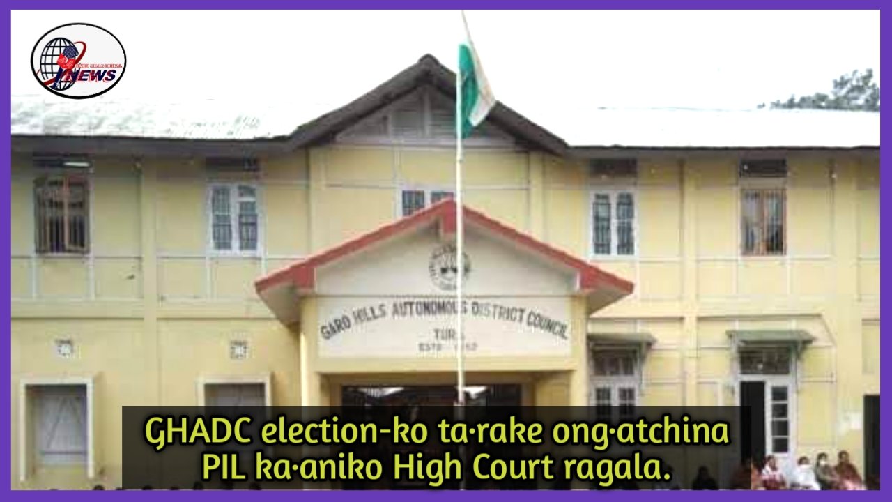 GHADC election-ko ta·rake ong·atchina PIL ka·aniko High Court ra·gala